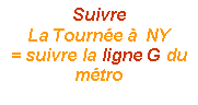 Zone de Texte: SuivreLa Tourne   NY= suivre la ligne G du mtro